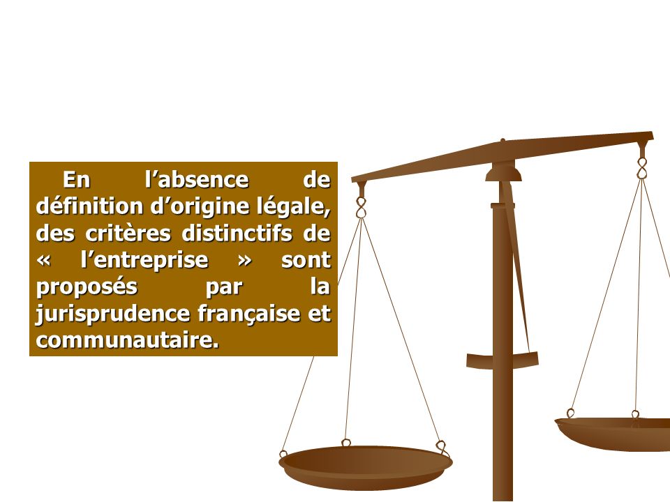 En labsence de définition dorigine légale, des critères distinctifs de « lentreprise » sont proposés par la jurisprudence française et communautaire.