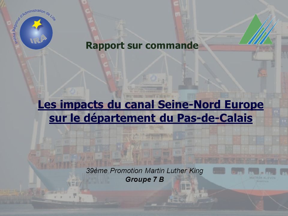 Rapport sur commande 39ème Promotion Martin Luther King Groupe 7 B Les impacts du canal Seine-Nord Europe sur le département du Pas-de-Calais