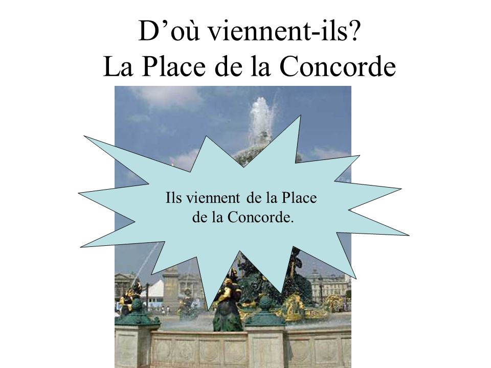 Doù viennent-ils La Place de la Concorde Ils viennent de la Place de la Concorde.