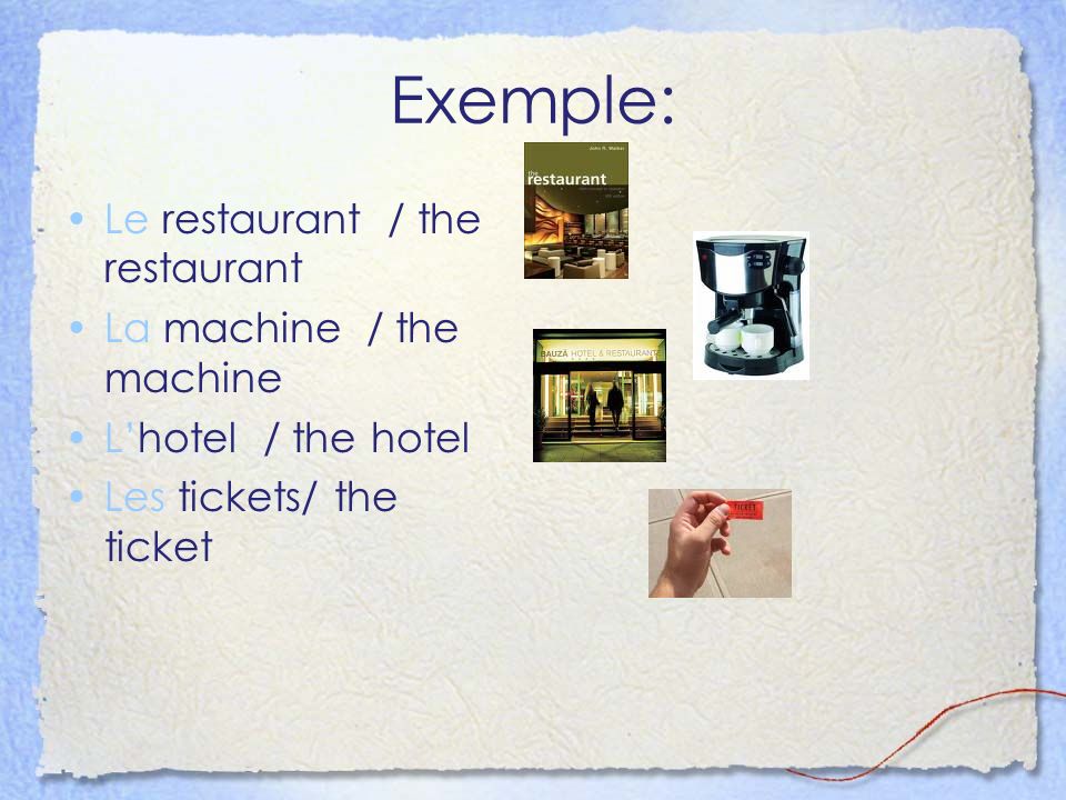 Exemple: Le restaurant / the restaurant La machine / the machine Lhotel / the hotel Les tickets/ the ticket