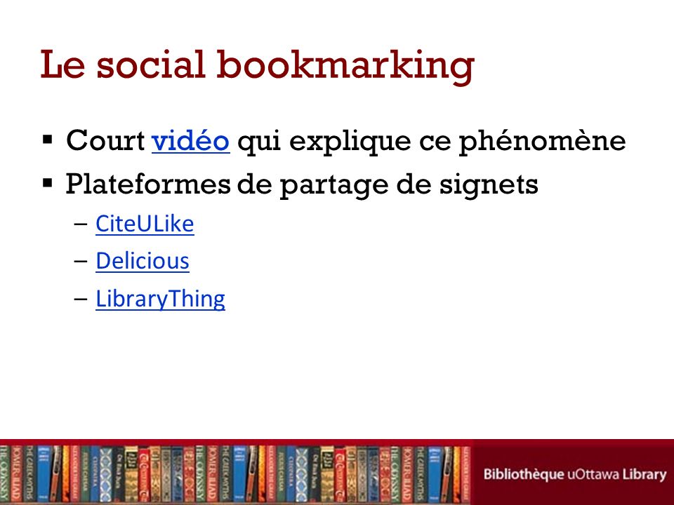 Le social bookmarking Court vidéo qui explique ce phénomènevidéo Plateformes de partage de signets –CiteULike CiteULike –DeliciousDelicious –LibraryThingLibraryThing