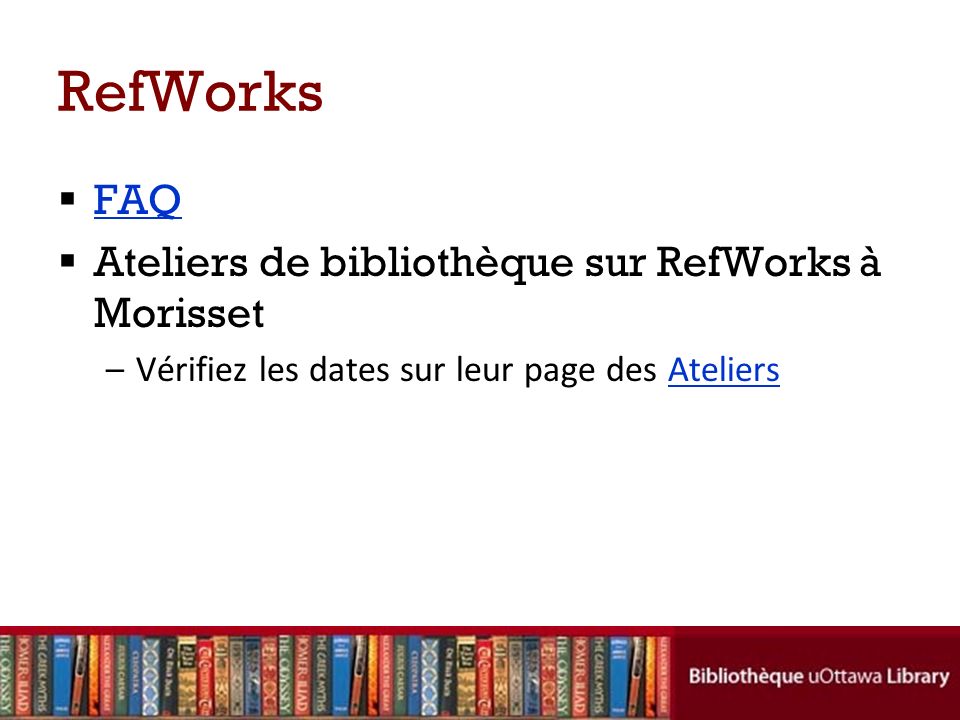 RefWorks FAQ Ateliers de bibliothèque sur RefWorks à Morisset –Vérifiez les dates sur leur page des AteliersAteliers