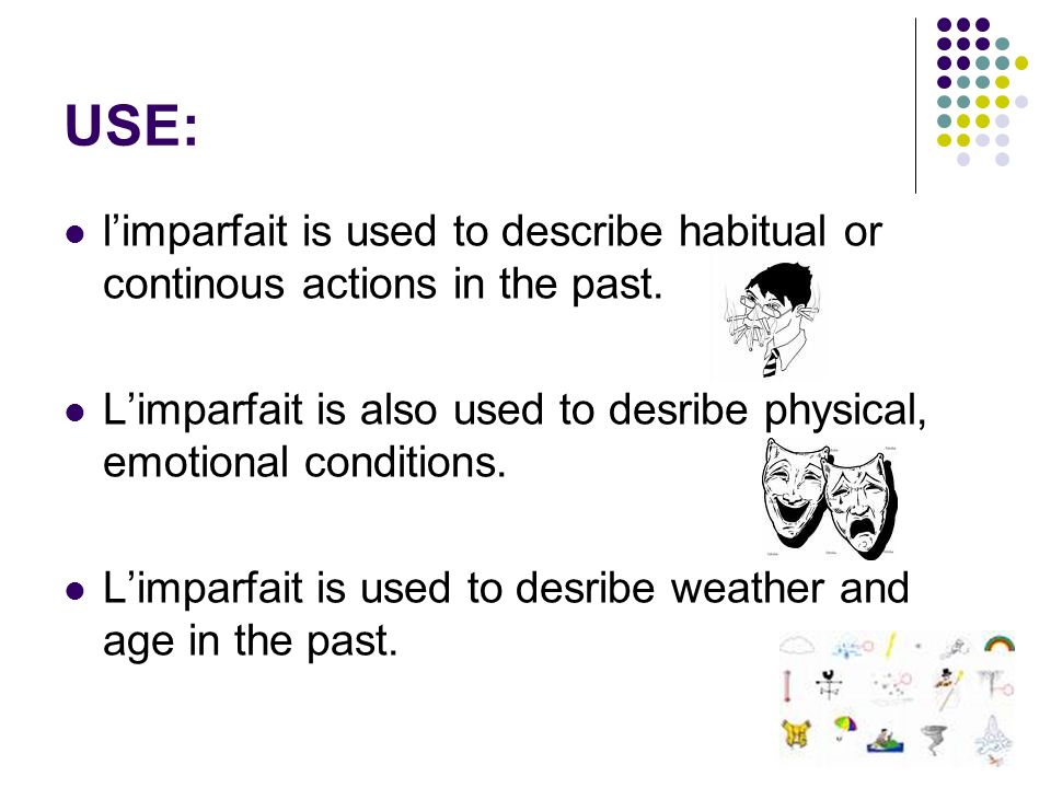 USE: limparfait is used to describe habitual or continous actions in the past.