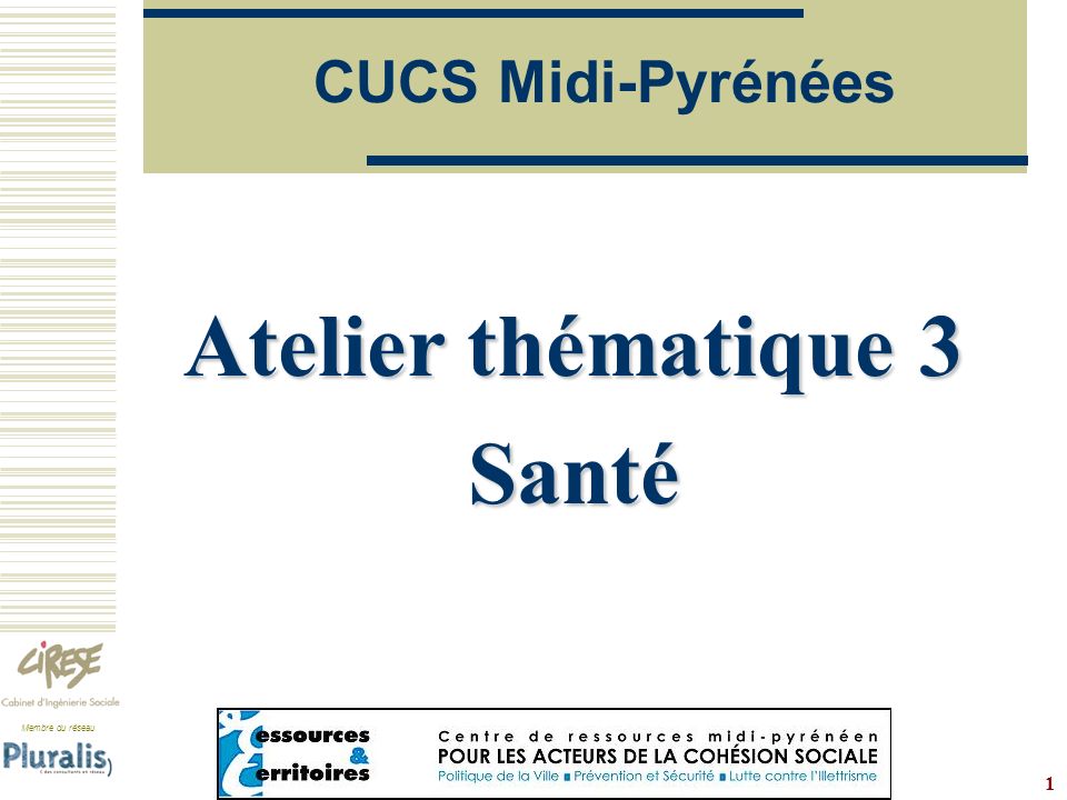 Membre du réseau   1 CUCS Midi-Pyrénées Atelier thématique 3 Santé
