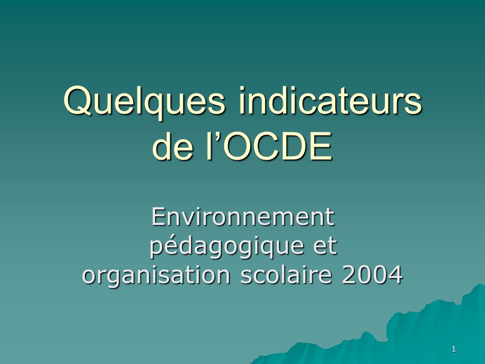 1 Quelques indicateurs de lOCDE Environnement pédagogique et organisation scolaire 2004