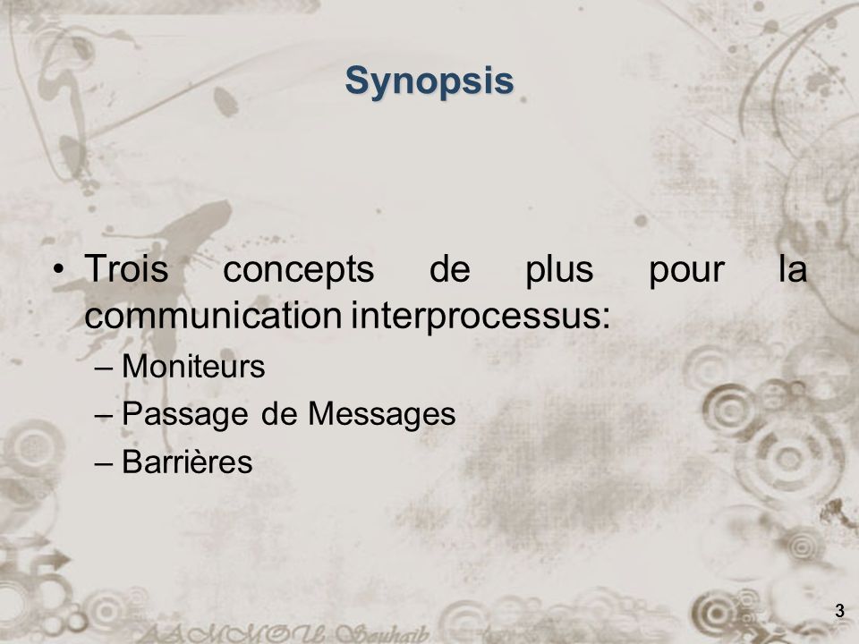 3 Synopsis Trois concepts de plus pour la communication interprocessus: –Moniteurs –Passage de Messages –Barrières