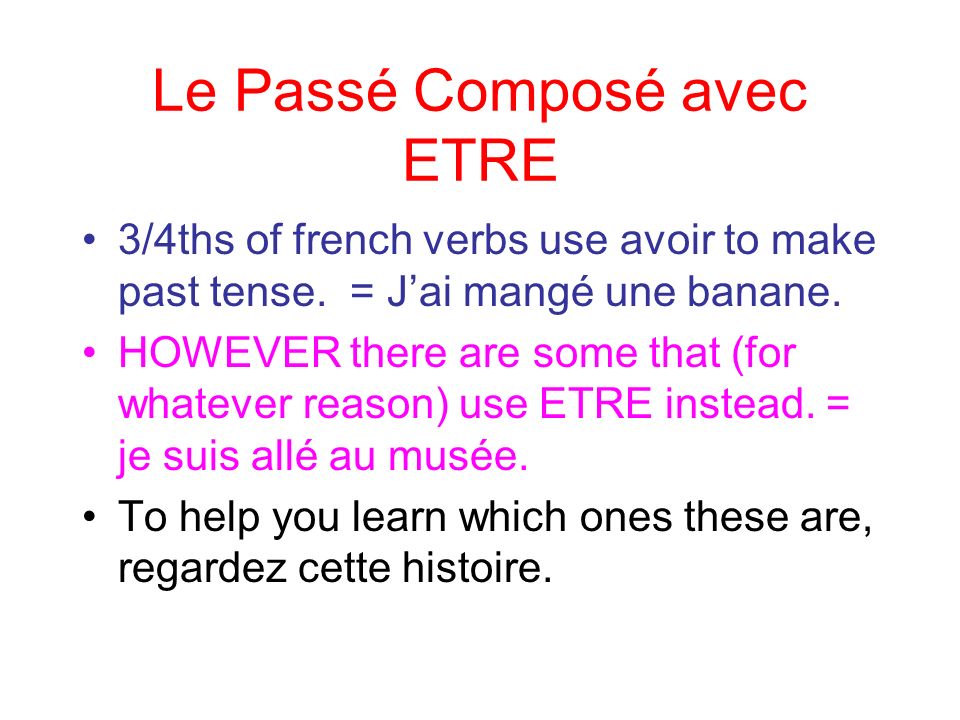 Le Passé Composé avec ETRE 3/4ths of french verbs use avoir to make past tense.