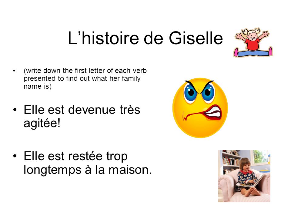 Lhistoire de Giselle (write down the first letter of each verb presented to find out what her family name is) Elle est devenue très agitée.