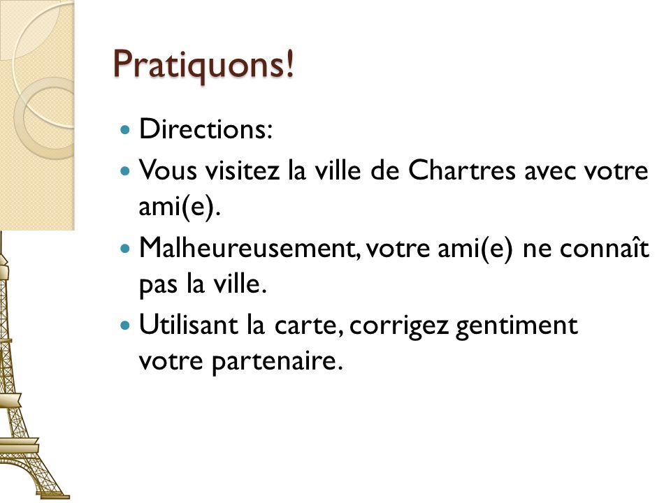 Pratiquons. Directions: Vous visitez la ville de Chartres avec votre ami(e).