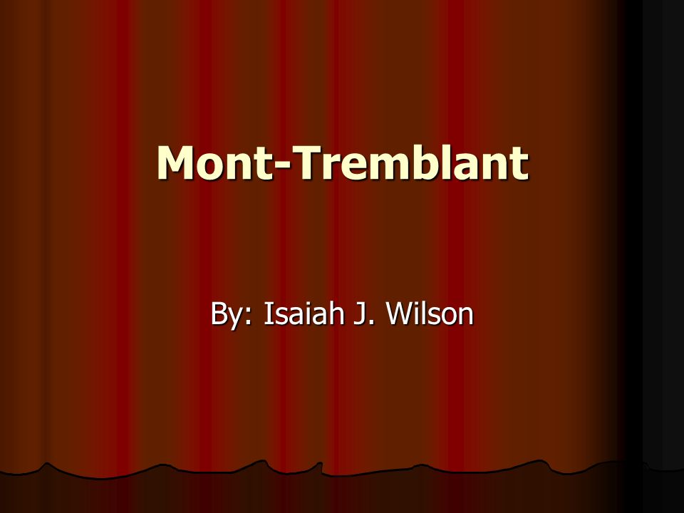 Mont-Tremblant By: Isaiah J. Wilson