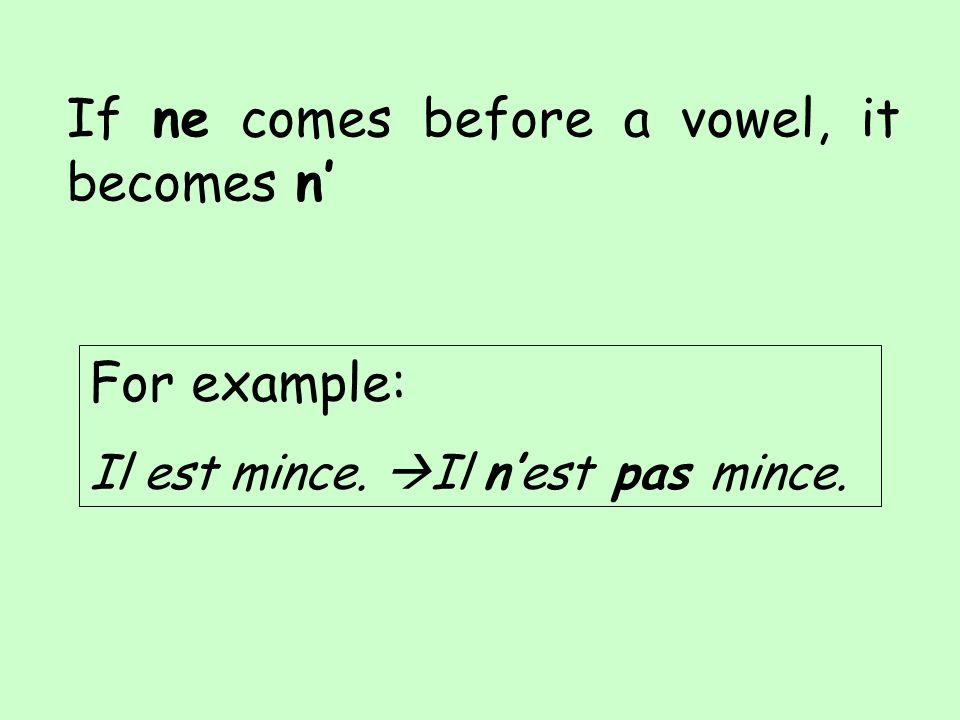 If ne comes before a vowel, it becomes n For example: Il est mince. Il nest pas mince.