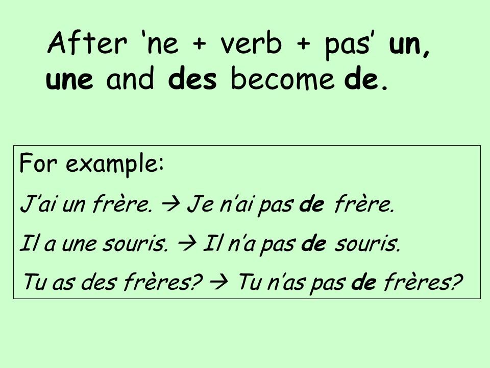 After ne + verb + pas un, une and des become de. For example: Jai un frère.
