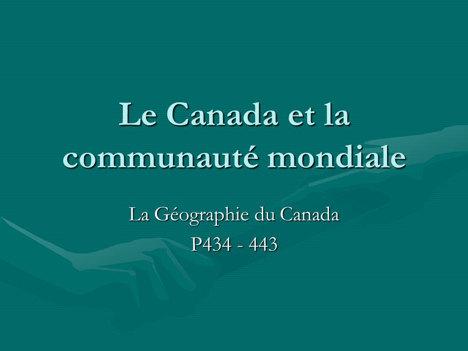 Le Canada et la communauté mondiale La Géographie du Canada P