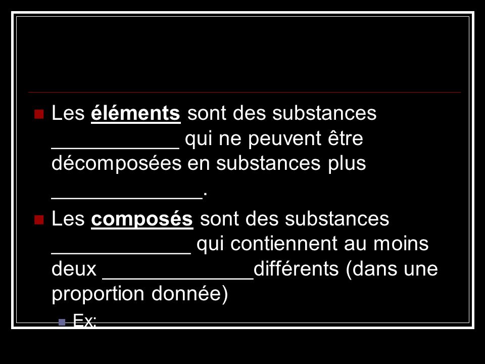Les éléments sont des substances ___________ qui ne peuvent être décomposées en substances plus _____________.