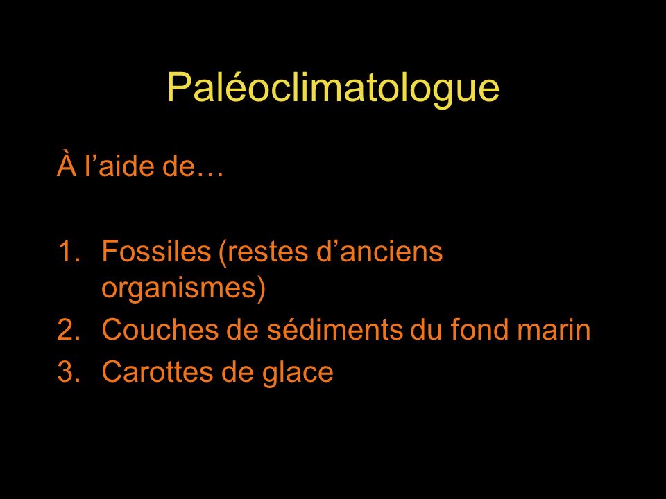 Paléoclimatologue À laide de… 1.Fossiles (restes danciens organismes) 2.Couches de sédiments du fond marin 3.Carottes de glace