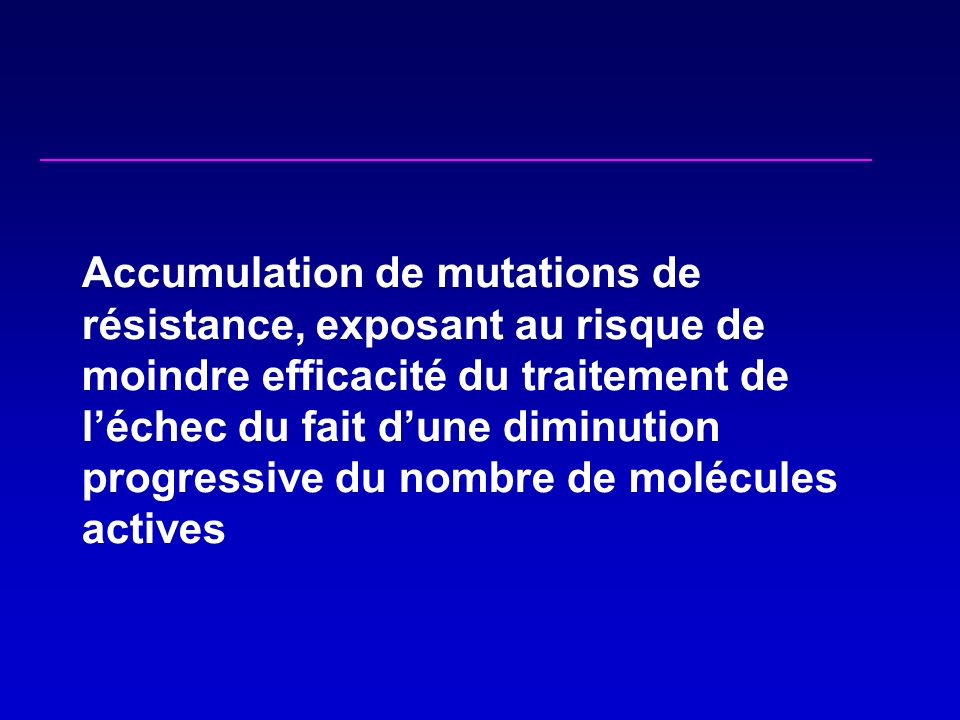 Accumulation de mutations de résistance, exposant au risque de moindre efficacité du traitement de léchec du fait dune diminution progressive du nombre de molécules actives