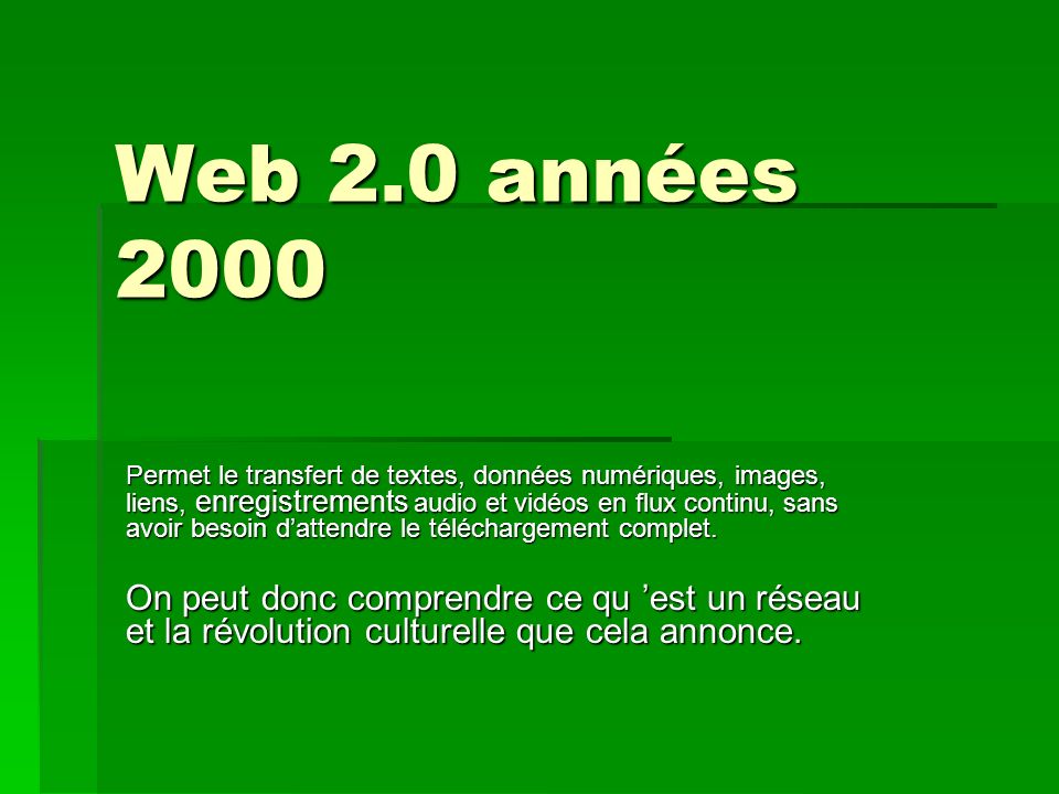 Web 2.0 années 2000 Permet le transfert de textes, données numériques, images, liens, enregistrements audio et vidéos en flux continu, sans avoir besoin dattendre le téléchargement complet.