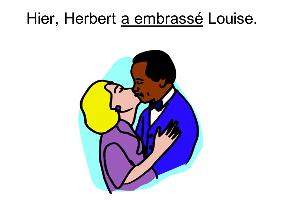 Hier, Herbert a embrassé Louise.