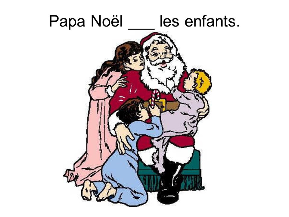 Papa Noël ___ les enfants.