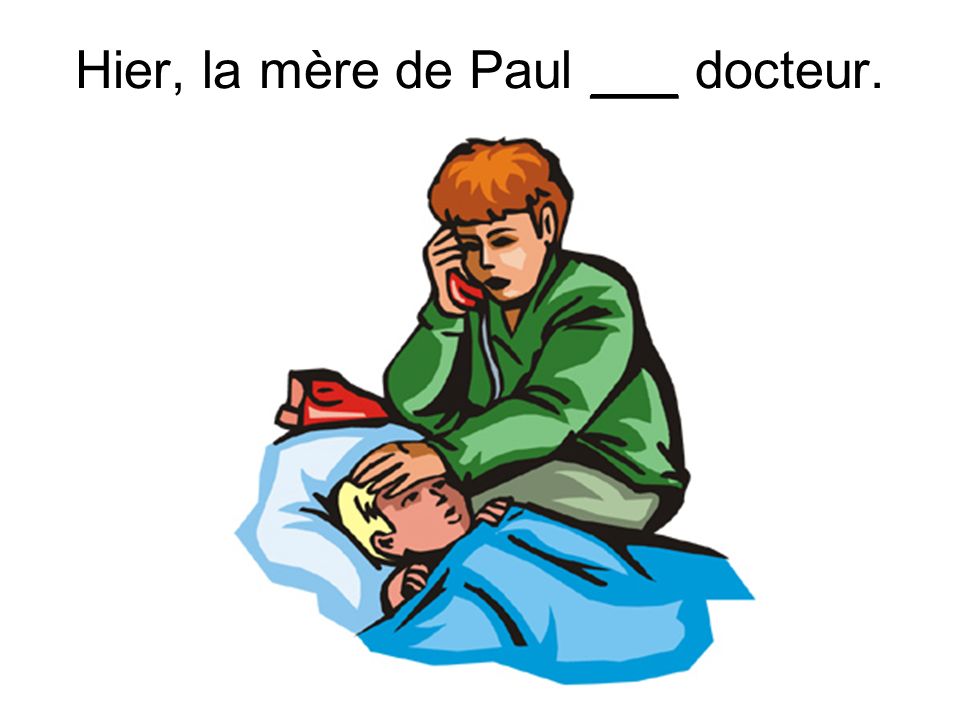 Hier, la mère de Paul ___ docteur.