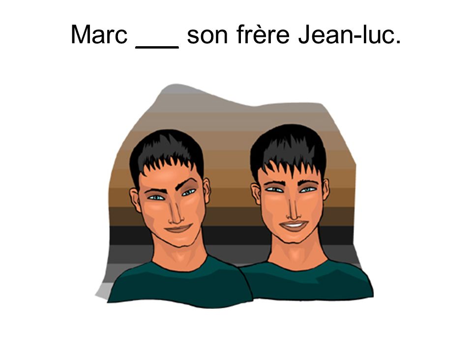 Marc ___ son frère Jean-luc.