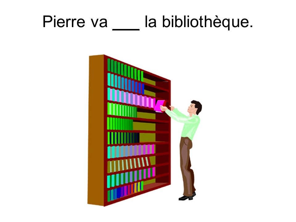 Pierre va ___ la bibliothèque.