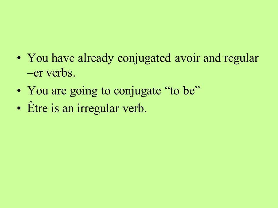 You have already conjugated avoir and regular –er verbs.