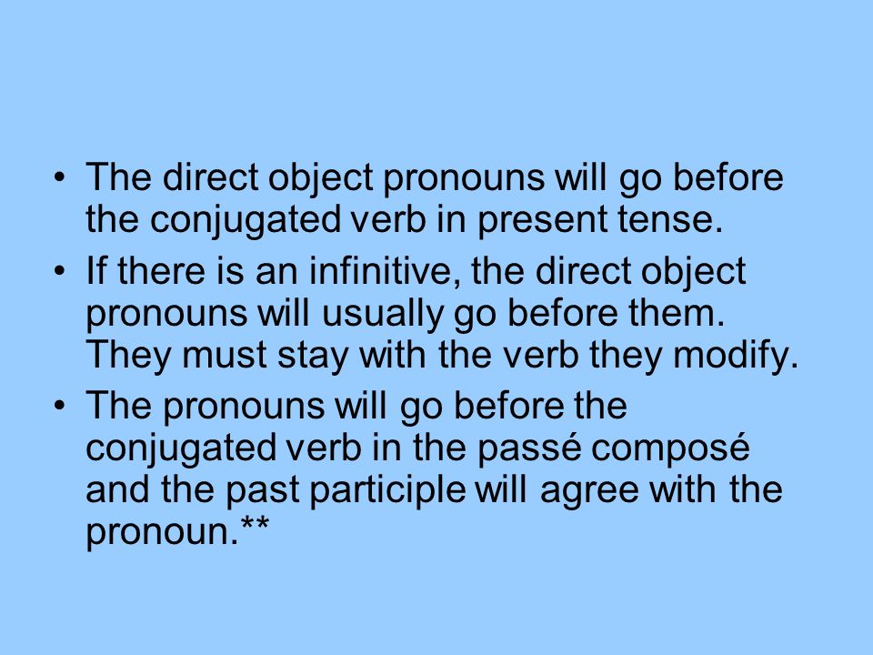 The direct object pronouns will go before the conjugated verb in present tense.