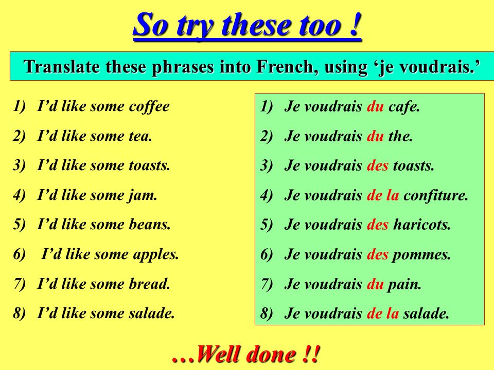 Here are some easy examples. Je voudrais du pain = Id like some bread.