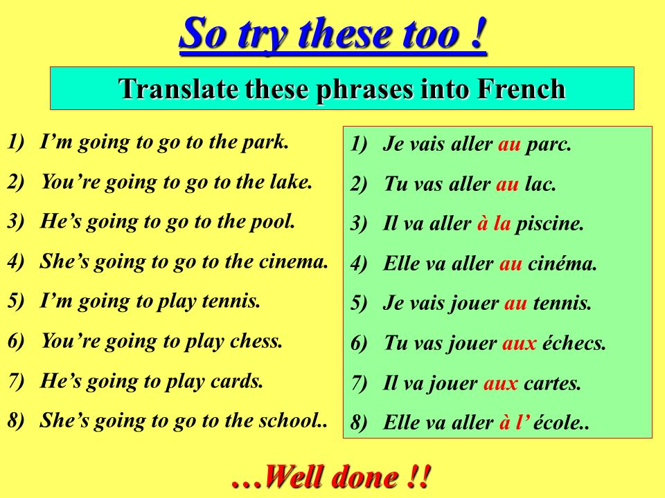 Now give these a go . Add the missing word (s). 1)Je vais aller ….