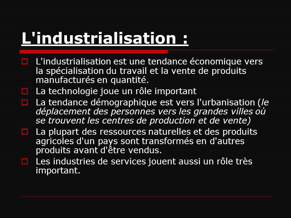 L industrialisation : L industrialisation est une tendance économique vers la spécialisation du travail et la vente de produits manufacturés en quantité.