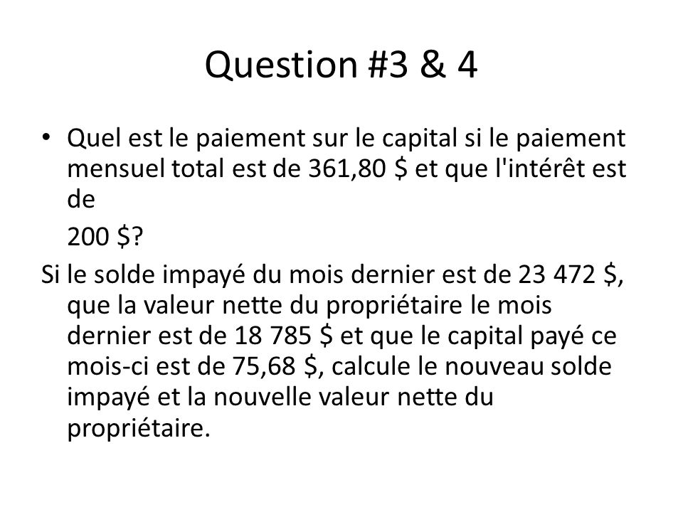 Question #3 & 4 Quel est le paiement sur le capital si le paiement mensuel total est de 361,80 $ et que l intérêt est de 200 $.