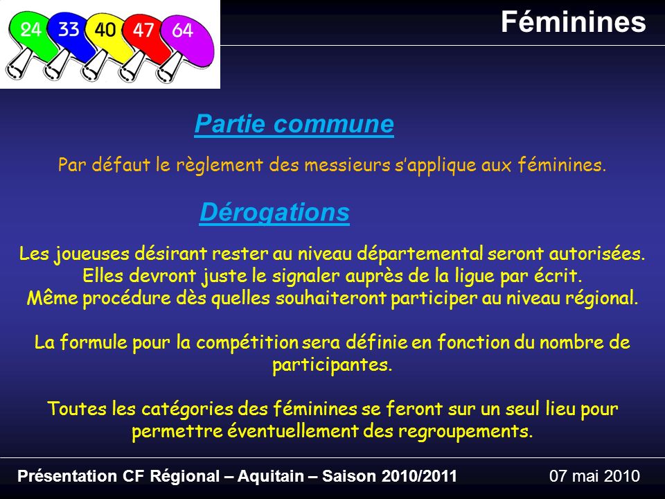 Présentation CF Régional – Aquitain – Saison 2010/ mai 2010 Féminines Partie commune Par défaut le règlement des messieurs sapplique aux féminines.