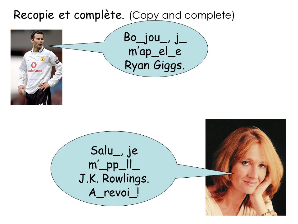 Recopie et complète. (Copy and complete) Bo_jou_, j_ map_el_e Ryan Giggs.