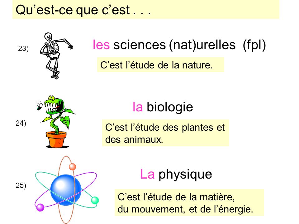 23) les sciences (nat)urelles (fpl) 24) la biologie La physique 25) Cest létude de la nature.