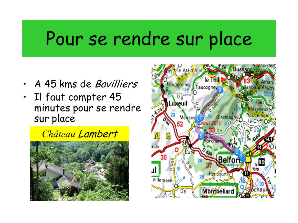 Pour se rendre sur place A 45 kms de Bavilliers Il faut compter 45 minutes pour se rendre sur place Château Lambert