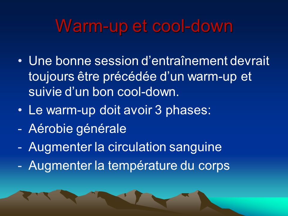 Warm-up et cool-down Une bonne session dentraînement devrait toujours être précédée dun warm-up et suivie dun bon cool-down.