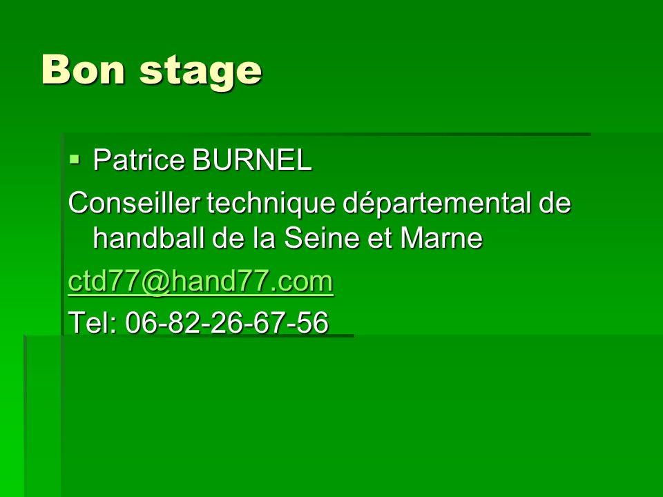 Bon stage Patrice BURNEL Patrice BURNEL Conseiller technique départemental de handball de la Seine et Marne Tel: