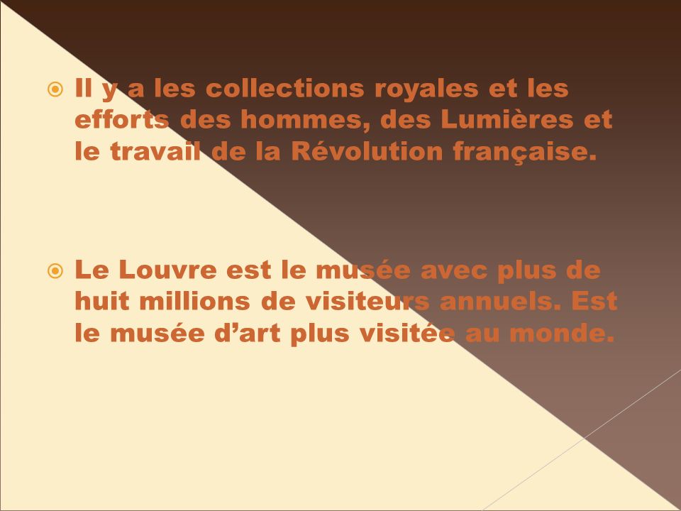 Il y a les collections royales et les efforts des hommes, des Lumières et le travail de la Révolution française.