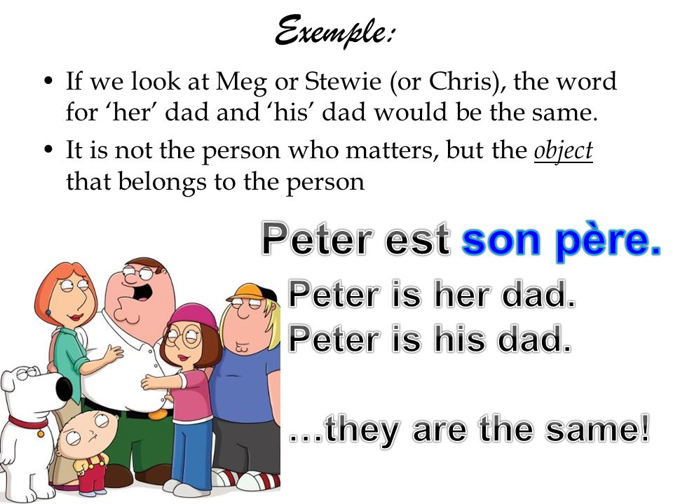 Exemple: If we look at Meg or Stewie (or Chris), the word for her dad and his dad would be the same.