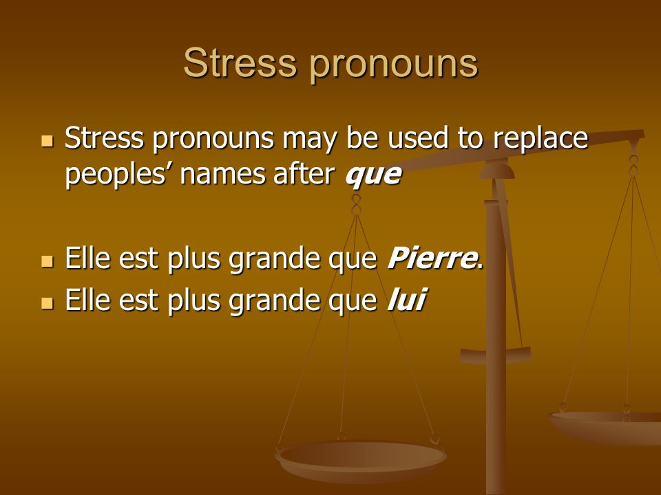 Stress pronouns Stress pronouns may be used to replace peoples names after que Stress pronouns may be used to replace peoples names after que Elle est plus grande que Pierre.
