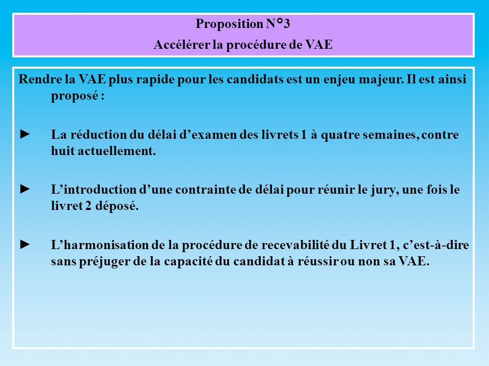 Proposition N°3 Accélérer la procédure de VAE Rendre la VAE plus rapide pour les candidats est un enjeu majeur.