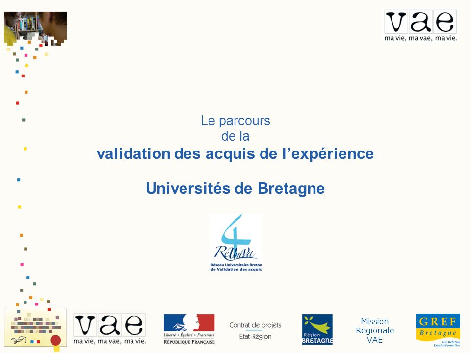 Mission Régionale VAE Le parcours de la validation des acquis de lexpérience Universités de Bretagne