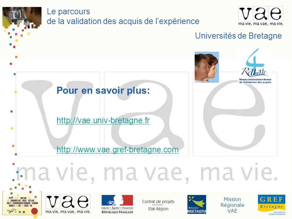 Mission Régionale VAE Le parcours de la validation des acquis de lexpérience Universités de Bretagne Pour en savoir plus: