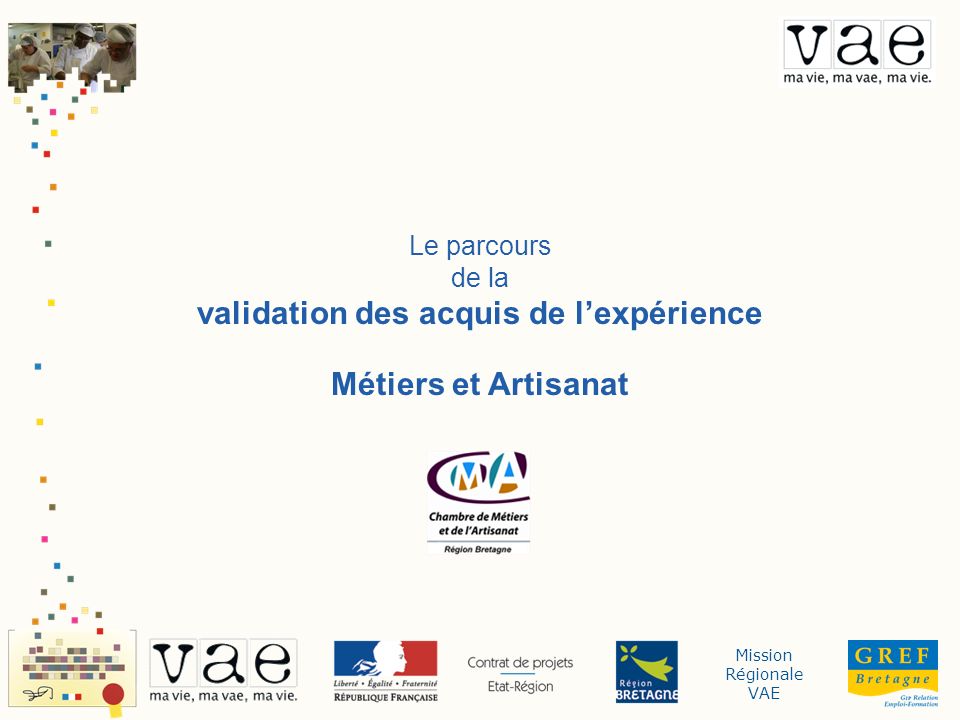 Mission Régionale VAE Le parcours de la validation des acquis de lexpérience Métiers et Artisanat