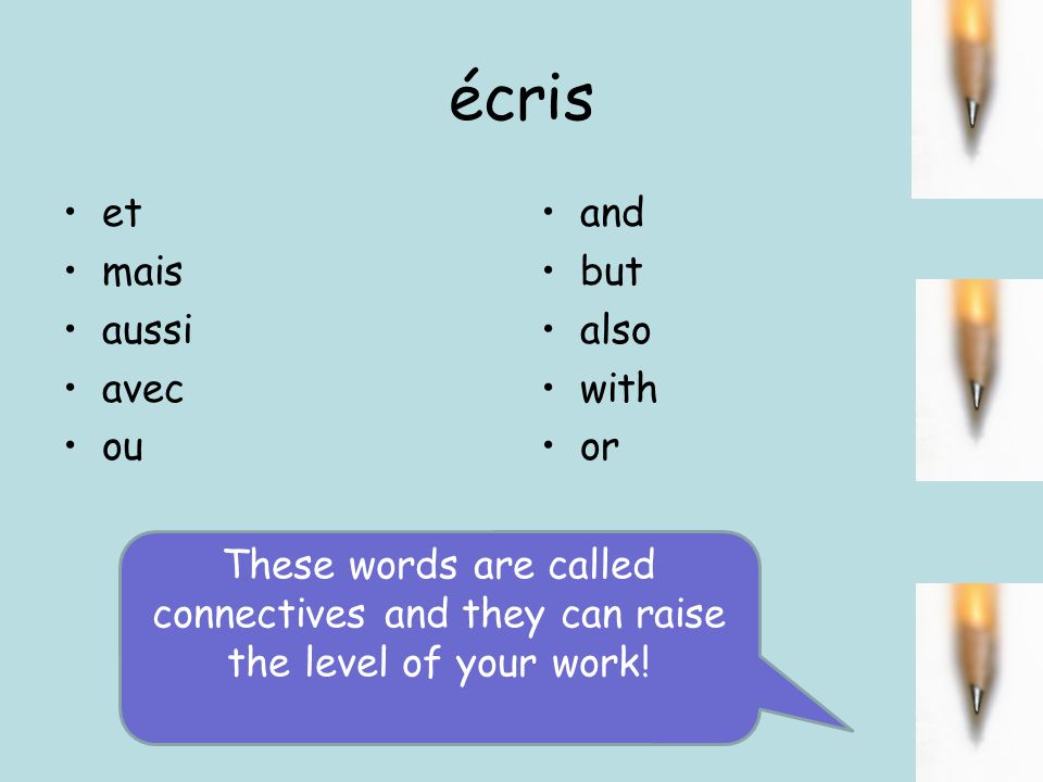 écris et mais aussi avec ou and but also with or These words are called connectives and they can raise the level of your work!