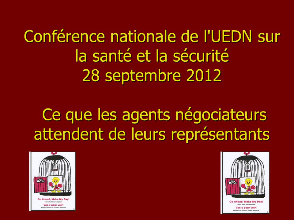 Conférence nationale de l UEDN sur la santé et la sécurité 28 septembre 2012 Ce que les agents négociateurs attendent de leurs représentants