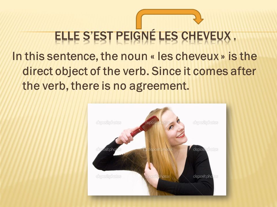 In this sentence, the noun « les cheveux » is the direct object of the verb.