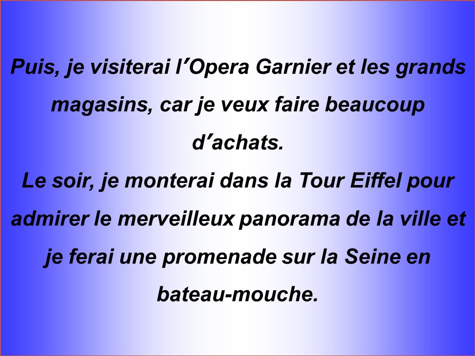 Puis, je visiterai l Opera Garnier et les grands magasins, car je veux faire beaucoup d achats.
