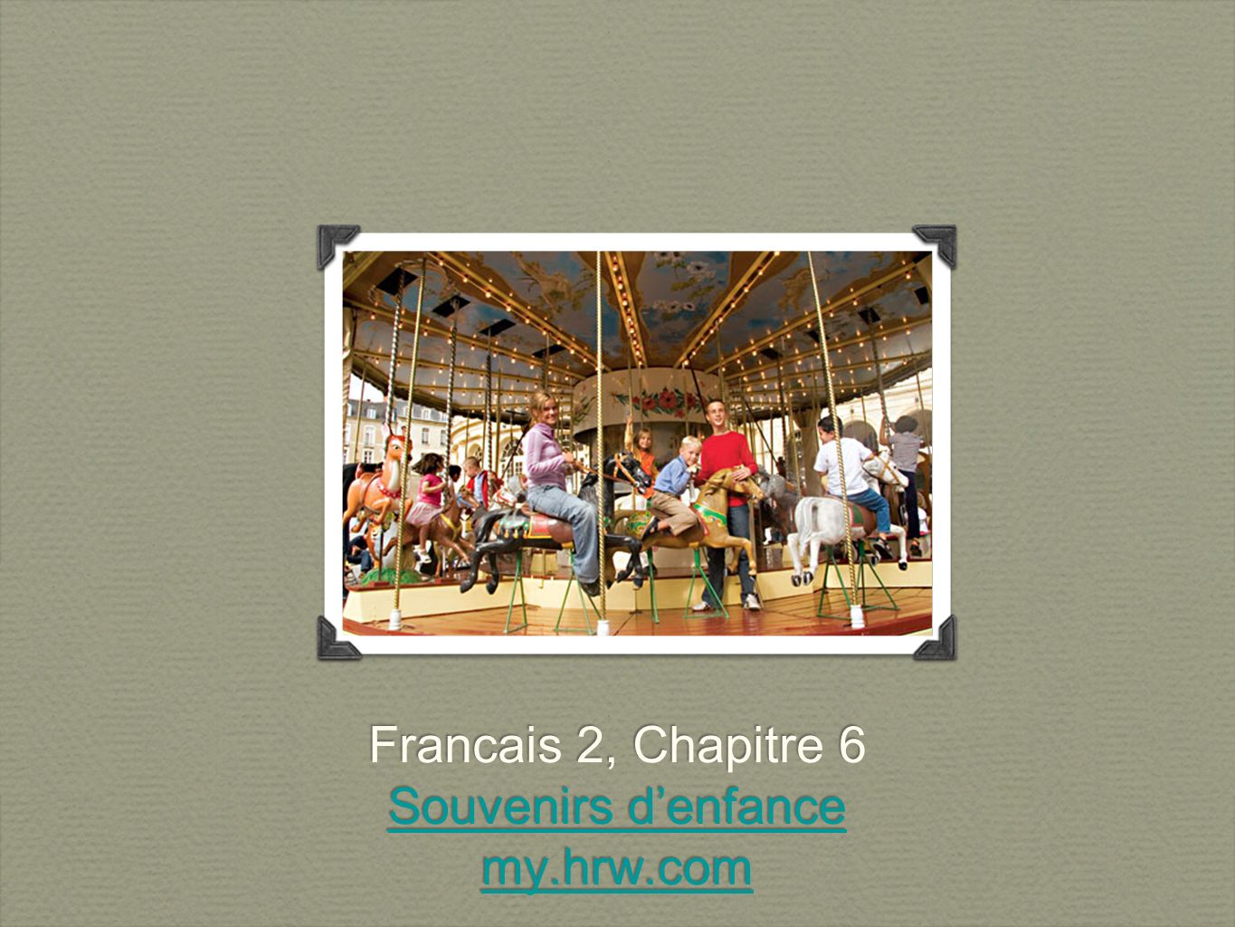 Francais 2, Chapitre 6 Souvenirs denfance my.hrw.com Francais 2, Chapitre 6 Souvenirs denfance my.hrw.com